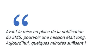 Avant la mise en place de la notification du SMS, pourvoir une mission était long. Aujourd’hui, quelques minutes suffisent !