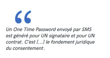 Un One Time Password envoyé par SMS est généré pour UN signataire et pour UN contrat. C’est […] le fondement juridique du consentement.